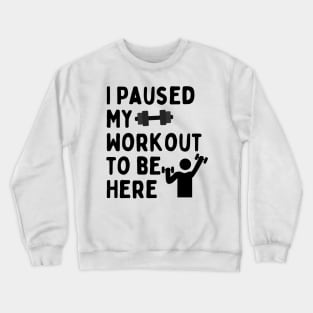 I Paused My Workout To Be Here Crewneck Sweatshirt